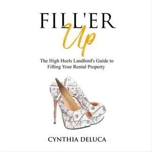 «Fill'er Up!: The High Heels Landlord's Guide to Filling Your Rental Property» by Cynthia DeLuca
