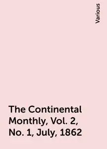 «The Continental Monthly, Vol. 2, No. 1, July, 1862» by Various