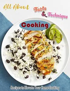 All About Taste & Technique Cooking with Recipes to Elevate Your Home Cooking