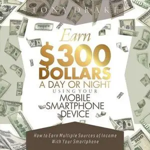 EARN $300 DOLLARS A DAY OR NIGHT USING YOUR MOBILE SMARTPHONE DEVICE