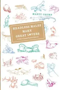 Headless Males Make Great Lovers: And Other Unusual Natural Histories 