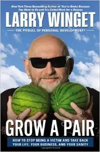 Grow a Pair: How to Stop Being a Victim and Take Back Your Life, Your Business, and Your Sanity (repost)