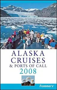Frommer's Alaska Cruises & Ports of Call 2008 (Frommer's Cruises) (Repost)
