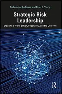 Strategic Risk Leadership: Engaging a World of Risk, Uncertainty, and the Unknown