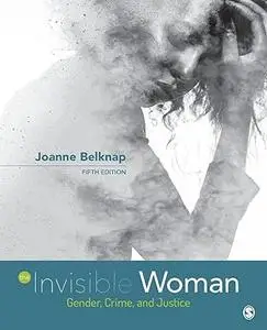 The Invisible Woman: Gender, Crime, and Justice, 5th Edition