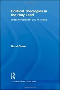 Political Theologies in the Holy Land: Israeli Messianism and its Critics