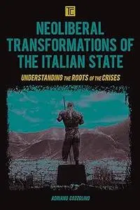 Neoliberal Transformations of the Italian State: Understanding the Roots of the Crises