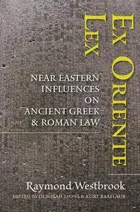 Ex Oriente Lex: Near Eastern Influences on Ancient Greek and Roman Law