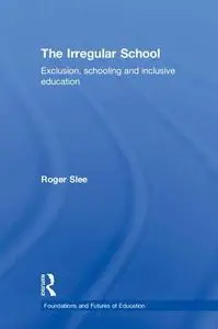 The Irregular School: Exclusion, Schooling and Inclusive Education