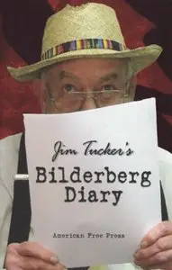 Jim Tucker's Bilderberg Diary: Reporter's 25year Battle to Shine the Light on the world Shadow Government