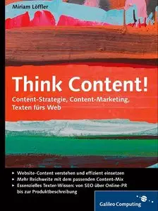 Think Content!: Content-Strategie, Content-Marketing, Texten fürs Web