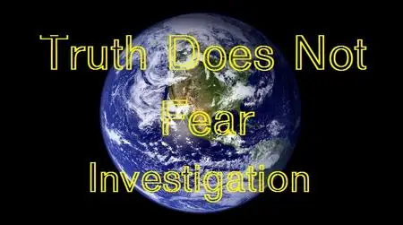 Flat Earth - Truth Does Not Fear Investigation (2017)