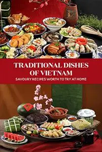 Traditional Dishes Of Vietnam: Savoury Recipes Worth To Try At Home