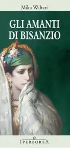 Mika Waltari - Gli Amanti Di Bisanzio