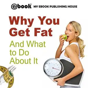 «Why You Get Fat And What to Do About It» by My Ebook Publishing House