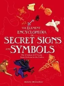 The Element Encyclopedia of Secret Signs and Symbols: The Ultimate A-Z Guide from Alchemy to the Zodiac (Repost)