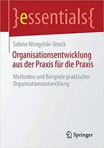 Organisationsentwicklung aus der Praxis für die Praxis: Methoden und Beispiele praktischer Organisationsentwicklung