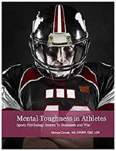 Mental Toughness in Athletes: Sports Psychology Secrets to Dominate and Win (A Talented Mind Book 3)