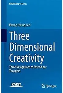 Three Dimensional Creativity: Three Navigations to Extend our Thoughts [Repost]