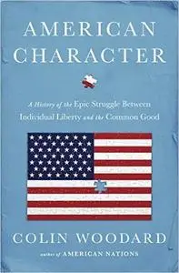 American Character: A History of the Epic Struggle Between Individual Liberty and the Common Good (Repost)