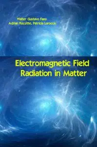 "Electromagnetic Field Radiation in Matter" ed. by Walter Gustavo Fano, Adrian Razzitte, Patricia Larocca