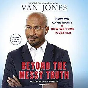 Beyond the Messy Truth: How We Came Apart, How We Come Together [Audiobook]