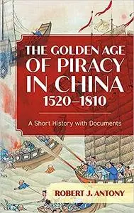 The Golden Age of Piracy in China, 1520–1810: A Short History with Documents