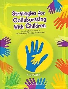 Strategies for Collaborating With Children: Creating Partnerships in Occupational Therapy and Research