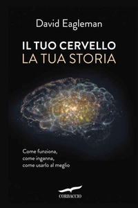 David Eagleman - Il tuo cervello, la tua storia. Come funziona, come inganna come usarlo al meglio (2016)