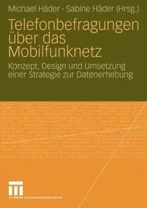 Telefonbefragungen über das Mobilfunknetz: Konzept, Design und Umsetzung einer Strategie zur Datenerhebung