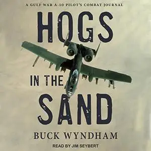 Hogs in the Sand: A Gulf War A-10 Pilot's Combat Journal [Audiobook]