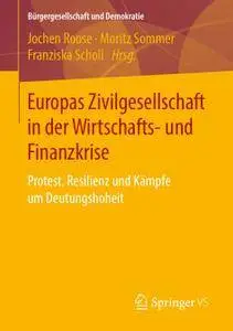 Europas Zivilgesellschaft in der Wirtschafts- und Finanzkrise: Protest, Resilienz und Kämpfe um Deutungshoheit