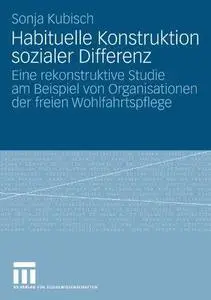 Habituelle Konstruktion sozialer Differenz: Eine rekonstruktive Studie am Beispiel von Organisationen der freien Wohlfahrtspfle