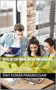 Develop Software with PowerBuilder: Train with Ravi