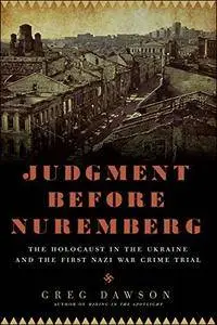 Judgment Before Nuremberg: The Holocaust in the Ukraine and the First Nazi War Crimes Trial