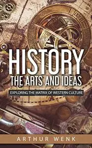 History, the Arts and Ideas: Exploring The Matrix of Western Culture
