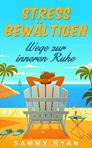 Stress bewältigen: Wege zur inneren Ruhe
