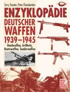 Enzyklopadie Deutscher Waffen 1939-1945: Handwaffen, Artillerie, Beutewaffen, Sonderwaffen