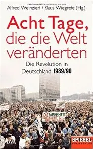 Acht Tage, die die Welt veränderten: Die Revolution in Deutschland 1989/90