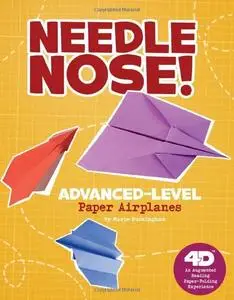 Needle Nose! Advanced-Level Paper Airplanes: 4D An Augmented Reading Paper-Folding Experience (Paper Airplanes with a Side of S