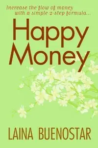 Happy Money (Increase the Flow of Money with a Simple 2-Step Formula) (repost)