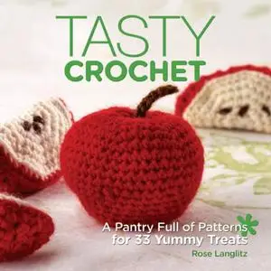Tasty Crochet: A Pantry Full of Patterns for 33 Tasty Treats