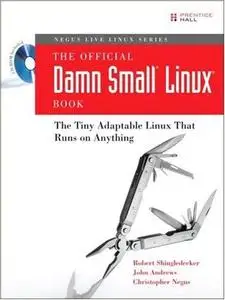 The Official Damn Small Linux(R) Book: The Tiny Adaptable Linux(R) That Runs on Anything