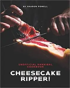Cheesecake Ripper!: Unofficial Hannibal Cookbook