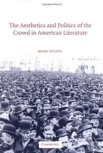 The Aesthetics and Politics of the Crowd in American Literature by Mary Esteve (Repost)