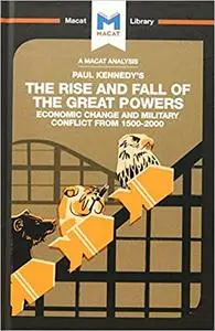 An Analysis of Paul Kennedy's The Rise and Fall of the Great Powers: Ecomonic Change and Military Conflict from 1500-200