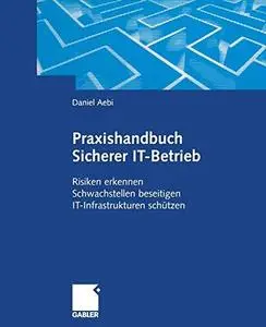 Praxishandbuch Sicherer IT-Betrieb: Risiken erkennen Schwachstellen beseitigen IT-Infrastrukturen schützen