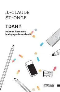 J.-Claude St-Onge, "TDAH ?: Pour en finir avec le dopage des enfants"