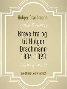 «Breve fra og til Holger Drachmann: 1884-1893» by Holger Drachmann