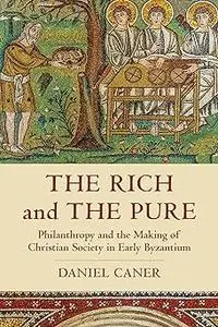 The Rich and the Pure: Philanthropy and the Making of Christian Society in Early Byzantium (Volume 62)